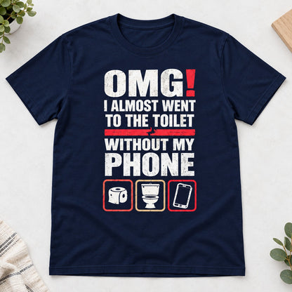 OMG I Almost Went To The Toilet Without My Phone T-Shirt, Funny Bathroom Humor Graphic Tee, Sarcastic Phone Addict Gift #TVI