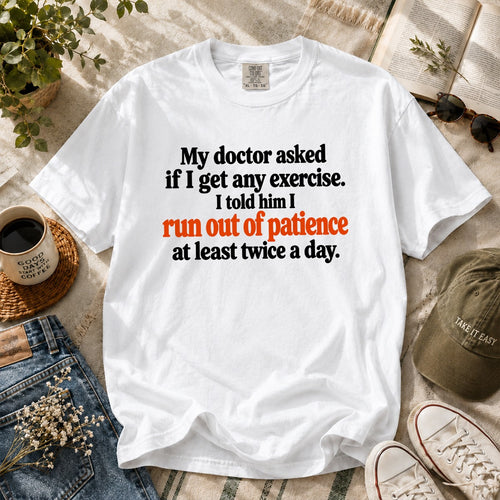 My Doctor Asked If I Get Any Exercise T-Shirt, I Run Out Of Patience Funny Sarcastic Quote Tee, Humor Gift For Adults #TVI
