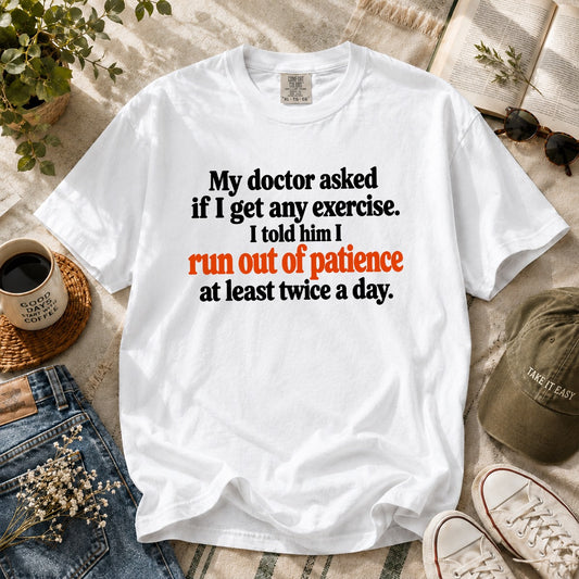 My Doctor Asked If I Get Any Exercise T-Shirt, I Run Out Of Patience Funny Sarcastic Quote Tee, Humor Gift For Adults #TVI